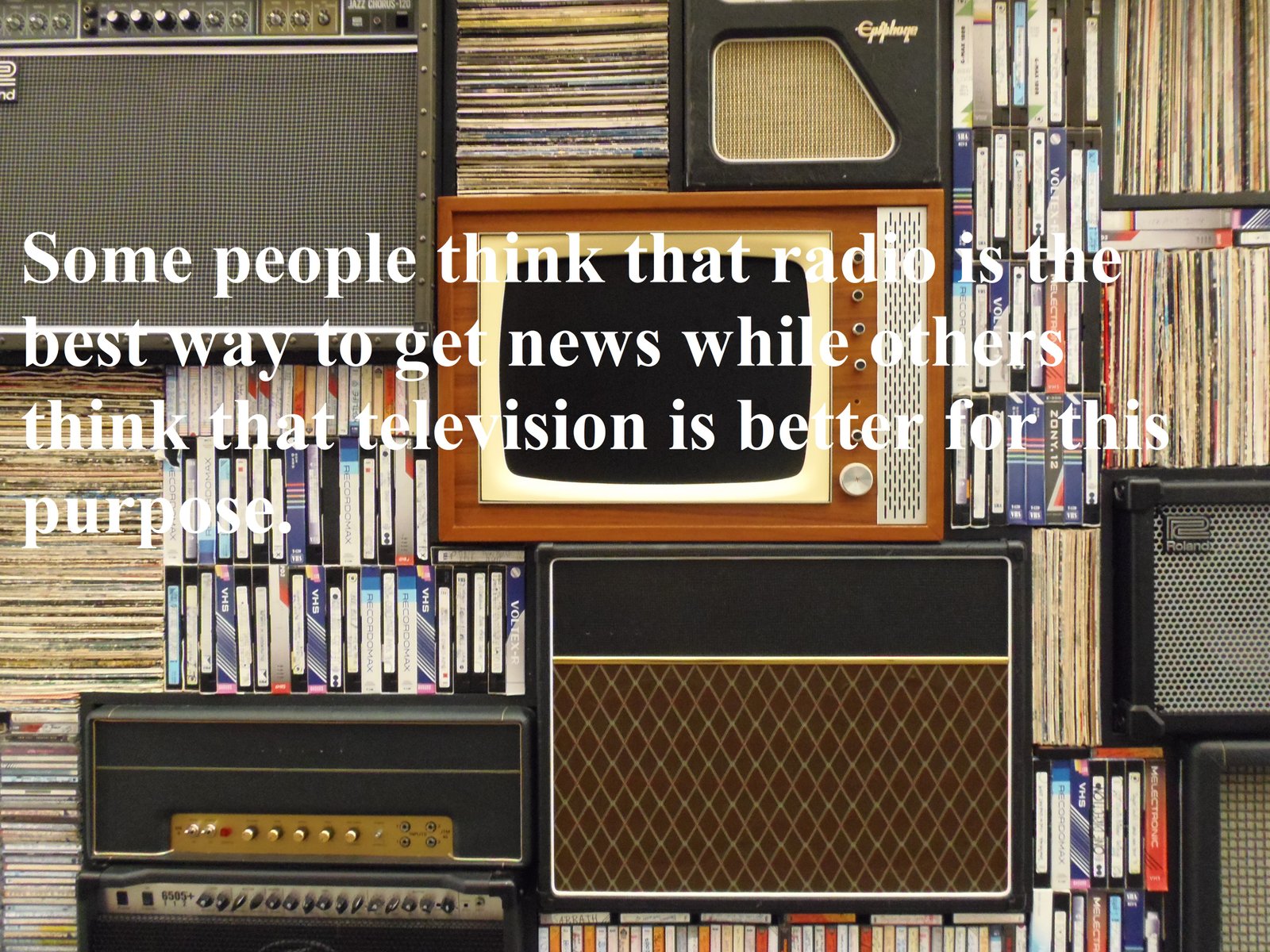 Some people think that radio is the best way to get news while others think that television is better for this purpose.