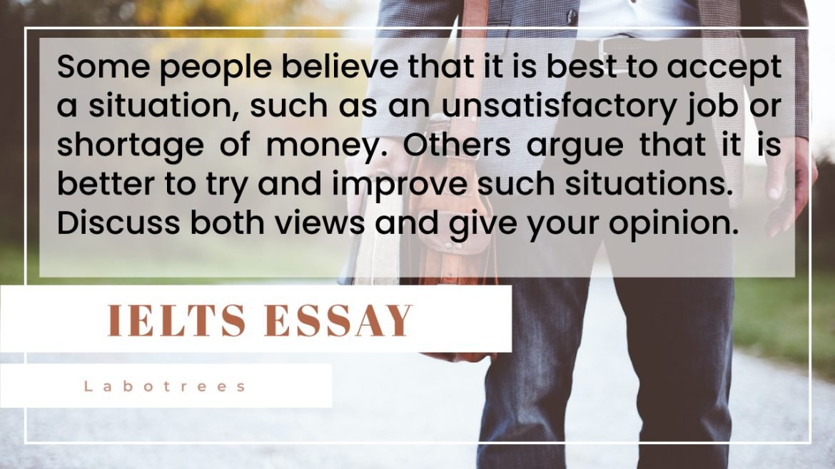 Some people believe that it is best to accept a situation, such as an unsatisfactory job or shortage of money
