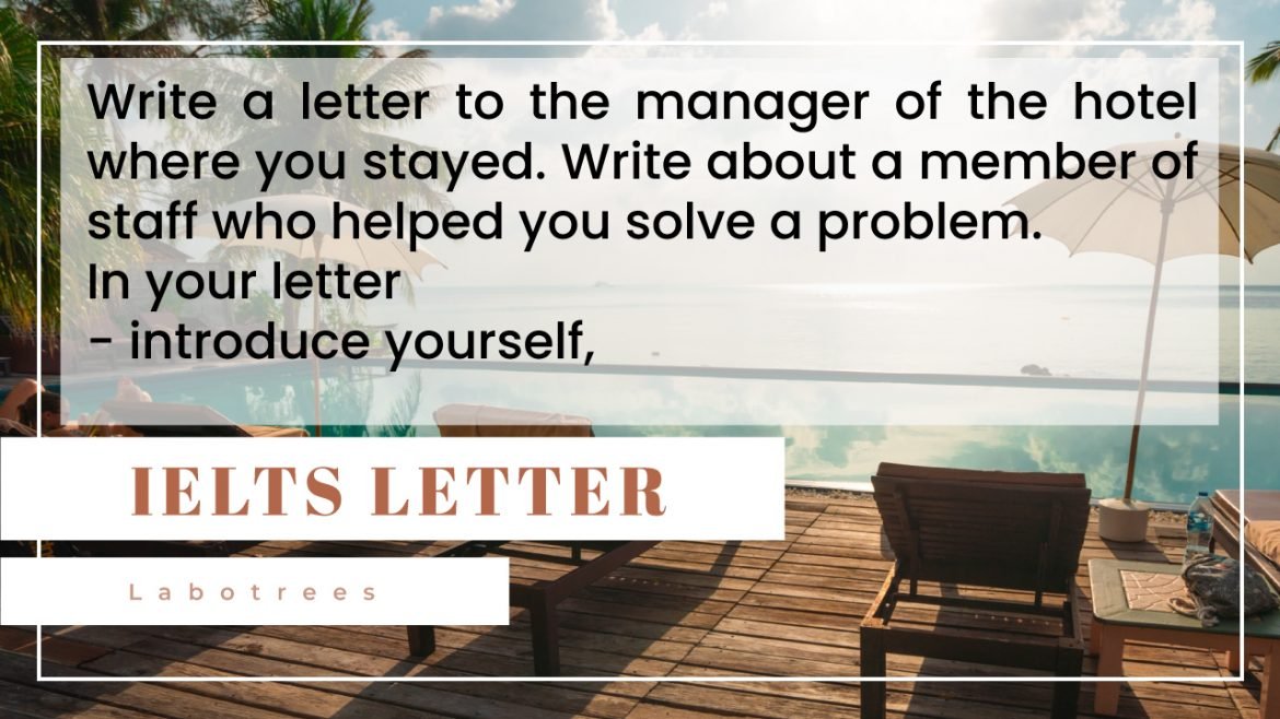 Write a letter to the manager of the hotel where you stayed. Write about a member of staff who helped you solve a problem
