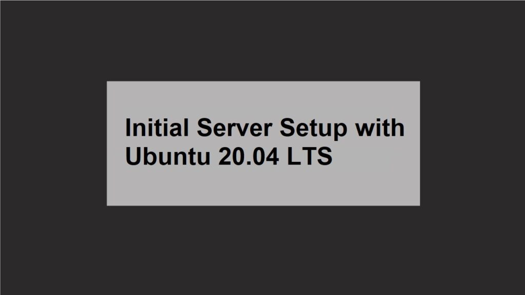 Initial Server Setup with Ubuntu 20.04 LTS