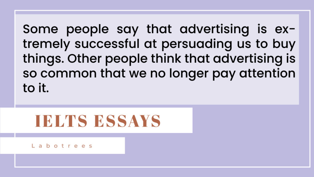 Some people say that advertising is extremely successful at persuading us to buy things. Other people think that advertising is so common that we no longer pay attention to it.