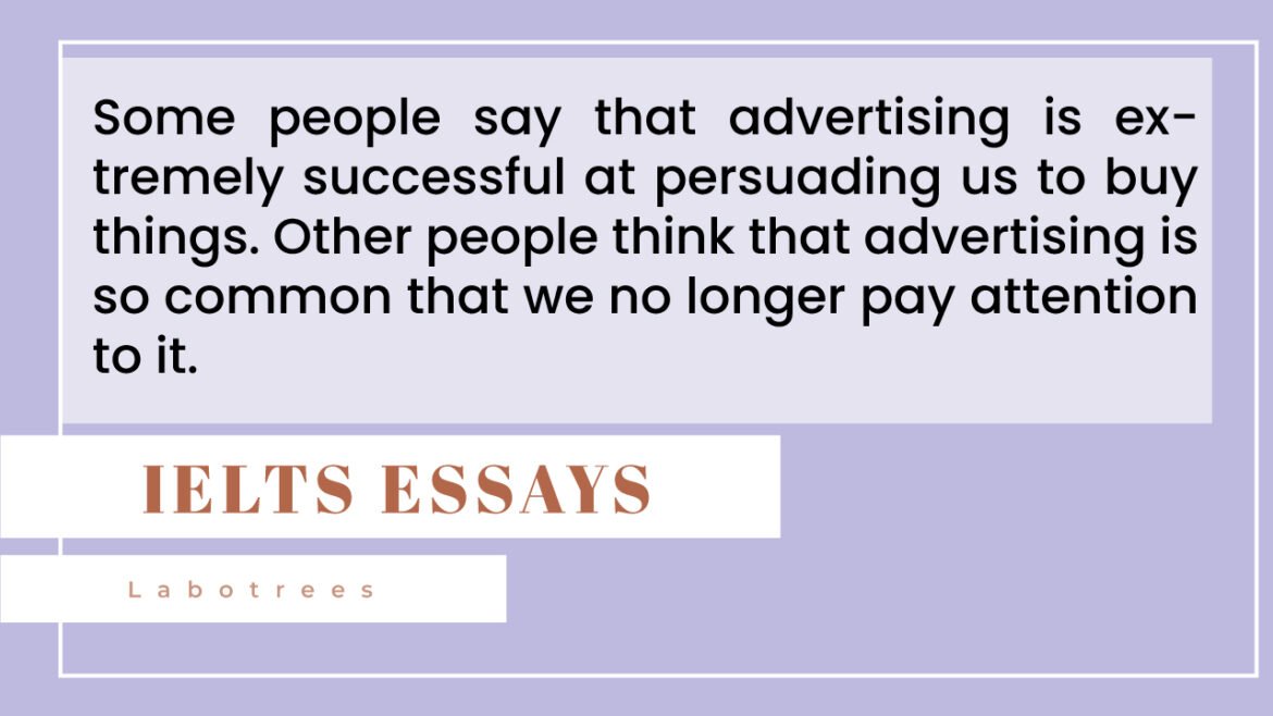 Some people say that advertising is extremely successful at persuading us to buy things. Other people think that advertising is so common that we no longer pay attention to it.