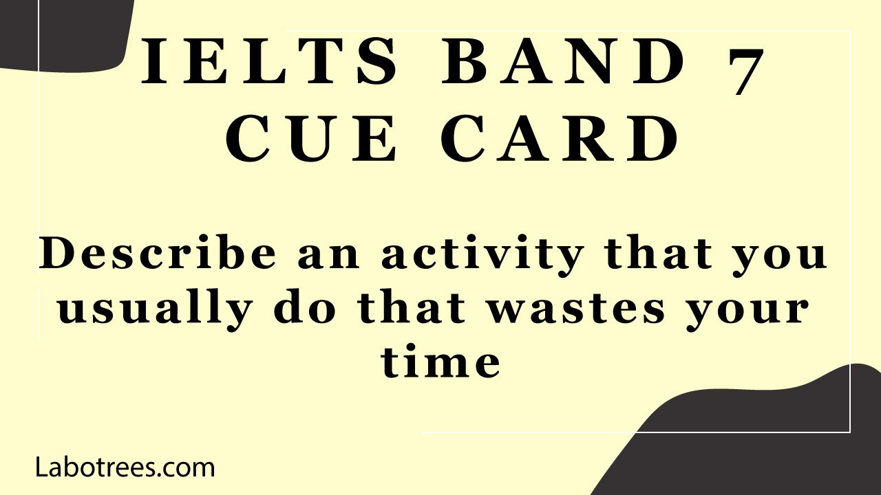 Describe an activity that you usually do that wastes your time | Labotrees