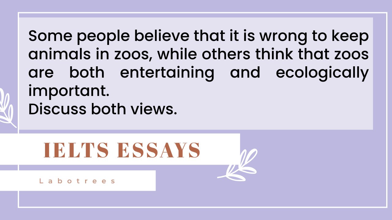 Some people believe that it is wrong to keep animals in zoos, while others think that zoos are both entertaining and ecologically important. Discuss both views.