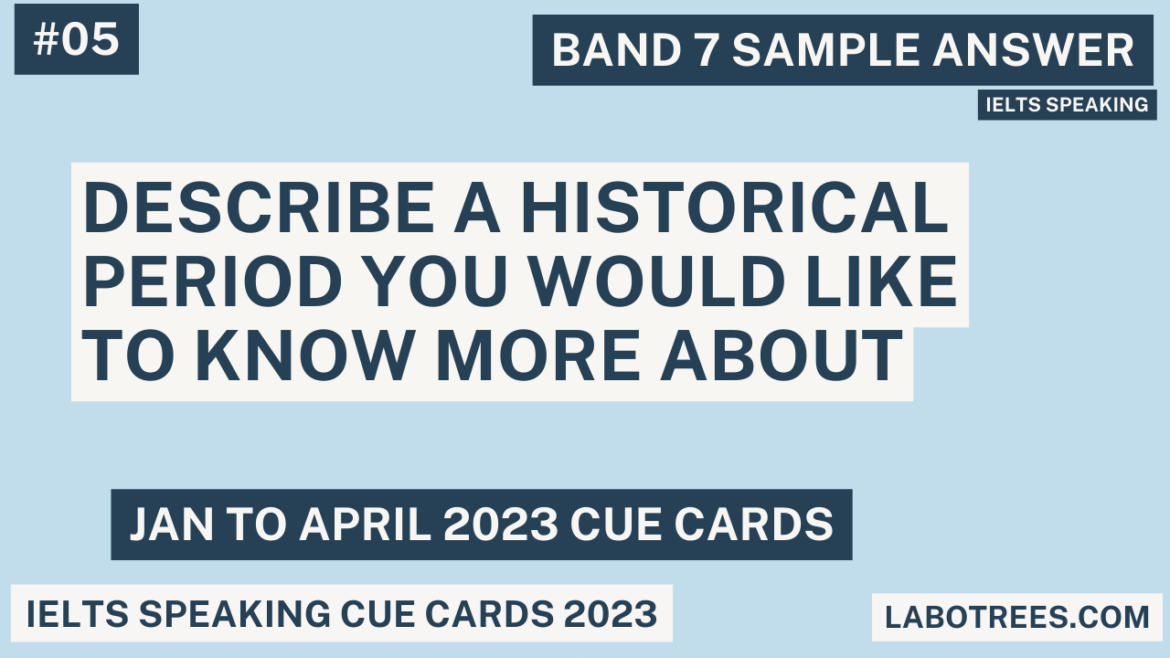 Describe a historical period you would like to know more about | IELTS Cue  Card | Labotrees