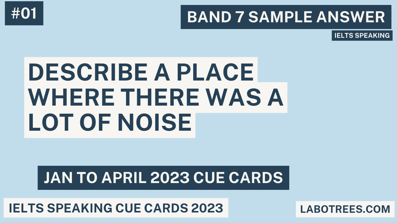 Describe a place where there was a lot of noise IELTS Cue Card