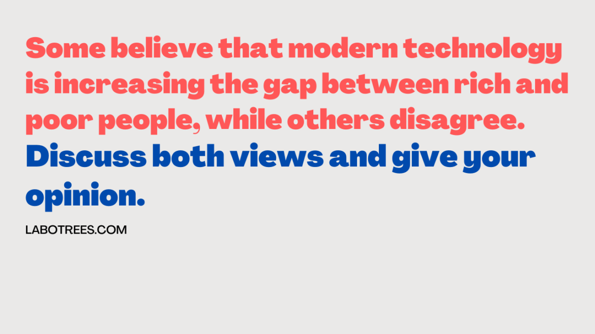 Some believe that modern technology is increasing the gap between rich and poor people, while others disagree.